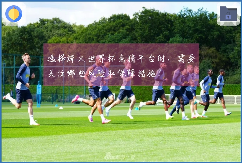 选择烽火世界杯竞猜平台时，需要关注哪些风险和保障措施？